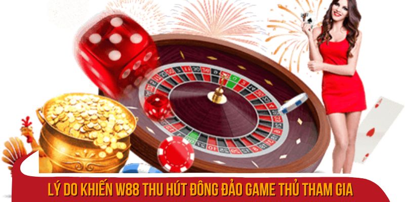Lý do khiến W88 thu hút đông đảo game thủ tham gia